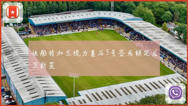 快船将加兰视为基石5号签或锁定后卫新星